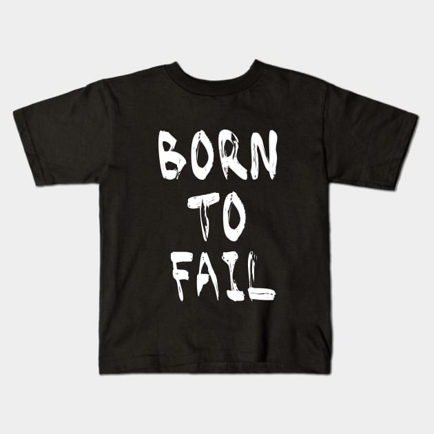 Born To Fail Kids T-Shirt by noneofthem